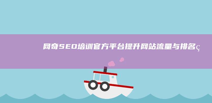 网奇SEO培训官方平台：提升网站流量与排名的专业指南